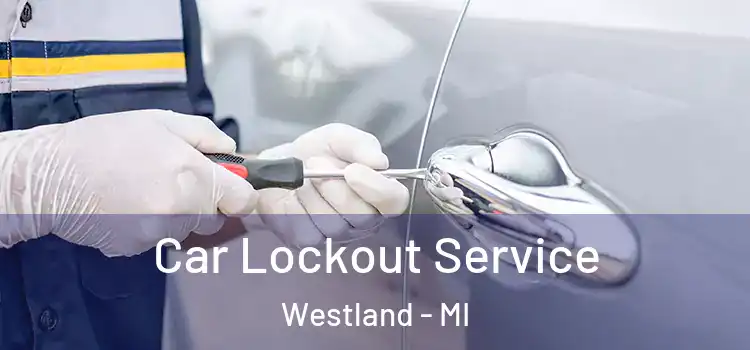 Car Lockout Service Westland - MI