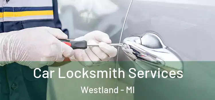 Car Locksmith Services Westland - MI