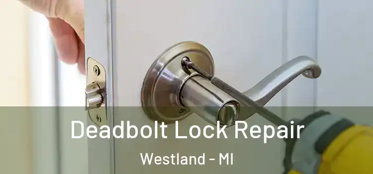 Deadbolt Lock Repair Westland - MI