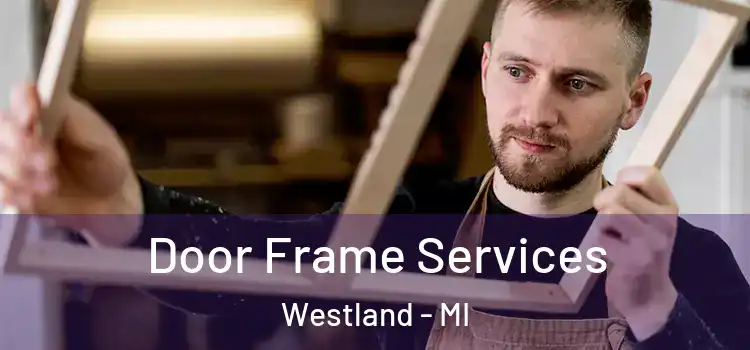 Door Frame Services Westland - MI